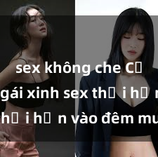 sex không che Cặp đôi gái xinh sex thổi hồn vào đêm muộn