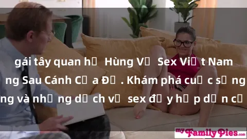 gái tây quan hệ Hùng Vỹ Sex Việt Nam: Những Bí Mật Đằng Sau Cánh Cửa Đỏ. Khám phá cuộc sống và những dịch vụ sex đầy hấp dẫn của người Việt Nam.