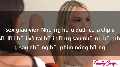sex giáo viên Những hậu duệ của clip sex đình đám: Sự lợi hại và tai hại đằng sau những bộ phim nóng bỏng