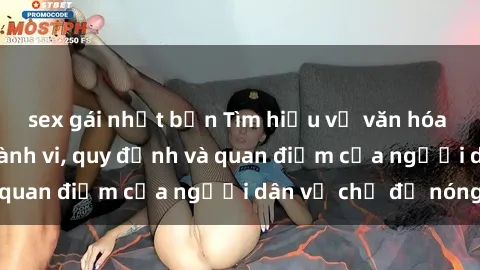 sex gái nhật bản Tìm hiểu về văn hóa sex ở Việt Nam: Hành vi, quy định và quan điểm của người dân về chủ đề nóng
