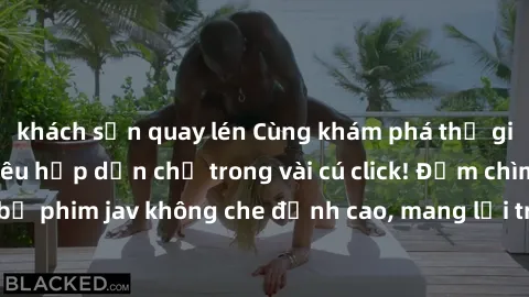 khách sạn quay lén Cùng khám phá thế giới jav không che siêu hấp dẫn chỉ trong vài cú click! Đắm chìm trong những bộ phim jav không che đỉnh cao, mang lại trải nghiệm thú vị và đầy kích thích.