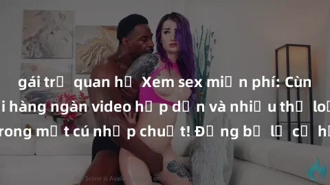 gái trẻ quan hệ Xem sex miễn phí: Cùng trải nghiệm với hàng ngàn video hấp dẫn và nhiều thể loại đa dạng chỉ trong một cú nhấp chuột! Đừng bỏ lỡ cơ hội thưởng thức tuyệt vời này ngay hôm nay!
