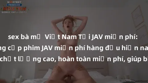 sex bà mẹ Việt Nam Tải JAV miễn phí: Các trang web cung cấp phim JAV miễn phí hàng đầu hiện nay. Các tác phẩm chất lượng cao, hoàn toàn miễn phí, giúp bạn thỏa mãn niềm đam mê mà không tốn kém.