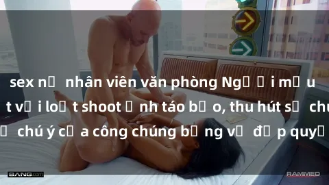 sex nữ nhân viên văn phòng Người mẫu Việt Nam gây sốt với loạt shoot ảnh táo bạo, thu hút sự chú ý của công chúng bằng vẻ đẹp quyến rũ và gợi cảm.